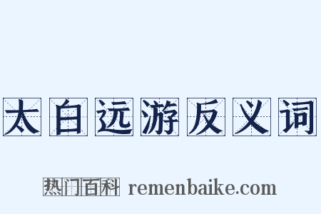 太白远游反义词是什么意思的图片